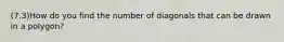 (7.3)How do you find the number of diagonals that can be drawn in a polygon?