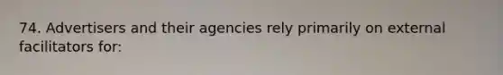 74. Advertisers and their agencies rely primarily on external facilitators for:
