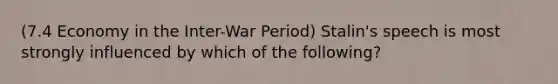 (7.4 Economy in the Inter-War Period) Stalin's speech is most strongly influenced by which of the following?