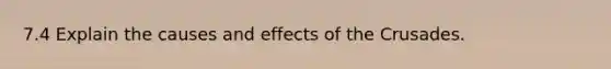 7.4 Explain the causes and effects of the Crusades.