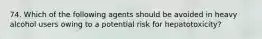 74. Which of the following agents should be avoided in heavy alcohol users owing to a potential risk for hepatotoxicity?