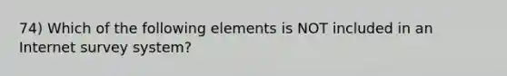 74) Which of the following elements is NOT included in an Internet survey system?