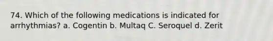 74. Which of the following medications is indicated for arrhythmias? a. Cogentin b. Multaq C. Seroquel d. Zerit