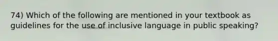 74) Which of the following are mentioned in your textbook as guidelines for the use of inclusive language in public speaking?