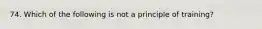 74. Which of the following is not a principle of training?