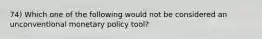 74) Which one of the following would not be considered an unconventional monetary policy tool?