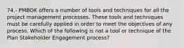 74.- PMBOK offers a number of tools and techniques for all the project management processes. These tools and techniques must be carefully applied in order to meet the objectives of any process. Which of the following is not a tool or technique of the Plan Stakeholder Engagement process?