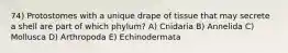 74) Protostomes with a unique drape of tissue that may secrete a shell are part of which phylum? A) Cnidaria B) Annelida C) Mollusca D) Arthropoda E) Echinodermata