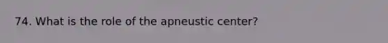 74. What is the role of the apneustic center?