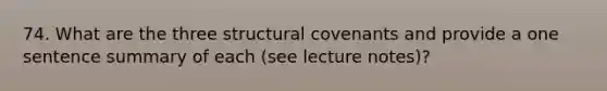 74. What are the three structural covenants and provide a one sentence summary of each (see lecture notes)?