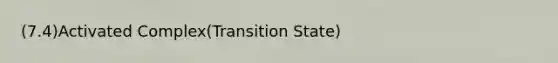 (7.4)Activated Complex(Transition State)