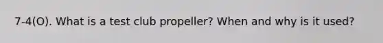 7-4(O). What is a test club propeller? When and why is it used?