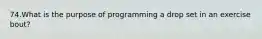 74.What is the purpose of programming a drop set in an exercise bout?