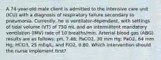 A 74-year-old male client is admitted to the intensive care unit (ICU) with a diagnosis of respiratory failure secondary to pneumonia. Currently, he is ventilator-dependent, with settings of tidal volume (VT) of 750 mL and an intermittent mandatory ventilation (IMV) rate of 10 breaths/min. Arterial blood gas (ABG) results are as follows: pH, 7.48; PaCO2, 30 mm Hg; PaO2, 64 mm Hg; HCO3, 25 mEq/L; and FiO2, 0.80. Which intervention should the nurse implement first?