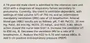 A 74-year-old male client is admitted to the intensive care unit (ICU) with a diagnosis of respiratory failure secondary to pneumonia. Currently, the client is ventilator-dependent, with settings of tidal volume (VT) of 750 mL and an intermittent mandatory ventilation (IMV) rate of 10 breaths/min. Arterial blood gas (ABG) results are as follows: pH, 7.48; PaCO2, 30 mm Hg; PaO2, 64 mm Hg; HCO3, 25 mEq/L; and FiO2, 0.80. Which action should the nurse take first? A. Increase the ventilator VT to 850 mL. B. Decrease the ventilator IMV to a rate of 8 breaths/min. C. Reduce the FiO2 to 0.70 and redraw ABGs. D. Add 5 cm positive end-expiratory pressure (PEEP).