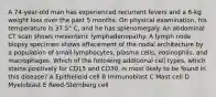 A 74-year-old man has experienced recurrent fevers and a 6-kg weight loss over the past 5 months. On physical examination, his temperature is 37.5° C, and he has splenomegaly. An abdominal CT scan shows mesenteric lymphadenopathy. A lymph node biopsy specimen shows effacement of the nodal architecture by a population of small lymphocytes, plasma cells, eosinophils, and macrophages. Which of the following additional cell types, which stains positively for CD15 and CD30, is most likely to be found in this disease? A Epithelioid cell B Immunoblast C Mast cell D Myeloblast E Reed-Sternberg cell