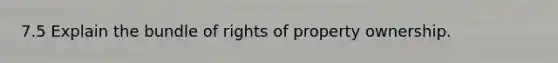 7.5 Explain the bundle of rights of property ownership.