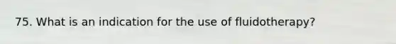 75. What is an indication for the use of fluidotherapy?