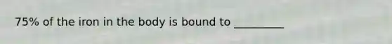 75% of the iron in the body is bound to _________