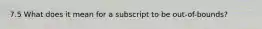 7.5 What does it mean for a subscript to be out-of-bounds?