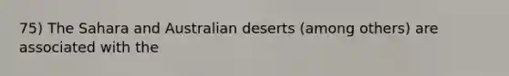 75) The Sahara and Australian deserts (among others) are associated with the