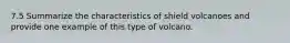 7.5 Summarize the characteristics of shield volcanoes and provide one example of this type of volcano.