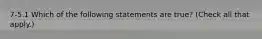 7-5.1 Which of the following statements are true? (Check all that apply.)