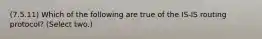 (7.5.11) Which of the following are true of the IS-IS routing protocol? (Select two.)