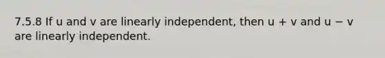 7.5.8 If u and v are linearly independent, then u + v and u − v are linearly independent.