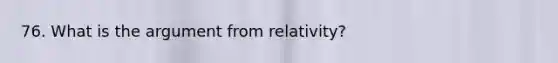 76. What is the argument from relativity?