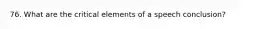 76. What are the critical elements of a speech conclusion?