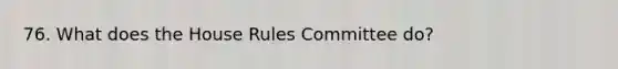 76. What does the House Rules Committee do?