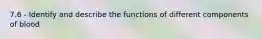 7.6 - Identify and describe the functions of different components of blood