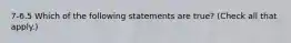 7-6.5 Which of the following statements are true? (Check all that apply.)