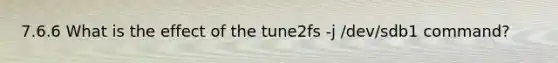 7.6.6 What is the effect of the tune2fs -j /dev/sdb1 command?