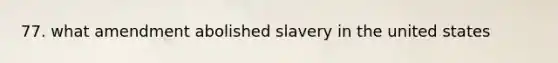 77. what amendment abolished slavery in the united states