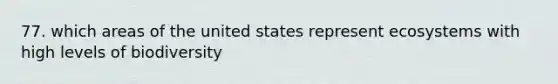 77. which areas of the united states represent ecosystems with high levels of biodiversity