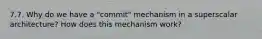 7.7. Why do we have a "commit" mechanism in a superscalar architecture? How does this mechanism work?