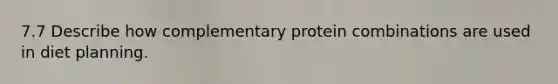 7.7 Describe how complementary protein combinations are used in diet planning.