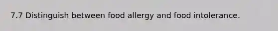 7.7 Distinguish between food allergy and food intolerance.