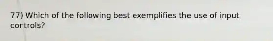 77) Which of the following best exemplifies the use of input controls?