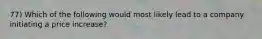 77) Which of the following would most likely lead to a company initiating a price increase?