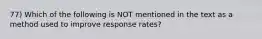 77) Which of the following is NOT mentioned in the text as a method used to improve response rates?