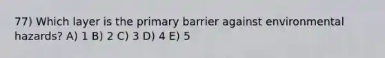 77) Which layer is the primary barrier against environmental hazards? A) 1 B) 2 C) 3 D) 4 E) 5