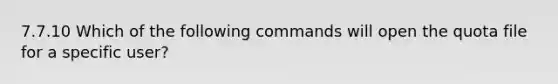 7.7.10 Which of the following commands will open the quota file for a specific user?