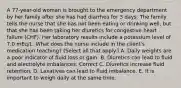 A 77-year-old woman is brought to the emergency department by her family after she has had diarrhea for 3 days. The family tells the nurse that she has not been eating or drinking well, but that she has been taking her diuretics for congestive heart failure (CHF). Her laboratory results include a potassium level of 7.0 mEq/L. What does the nurse include in the client's medication teaching? (Select all that apply.) A. Daily weights are a poor indicator of fluid loss or gain. B. Diuretics can lead to fluid and electrolyte imbalances. Correct C. Diuretics increase fluid retention. D. Laxatives can lead to fluid imbalance. E. It is important to weigh daily at the same time.