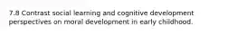 7.8 Contrast social learning and cognitive development perspectives on moral development in early childhood.