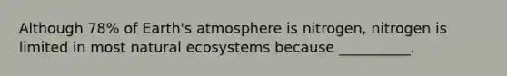 Although 78% of Earth's atmosphere is nitrogen, nitrogen is limited in most natural ecosystems because __________.