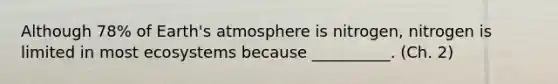 Although 78% of Earth's atmosphere is nitrogen, nitrogen is limited in most ecosystems because __________. (Ch. 2)