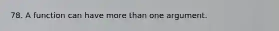 78. A function can have more than one argument.